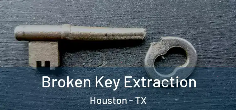  Broken Key Extraction Houston - TX