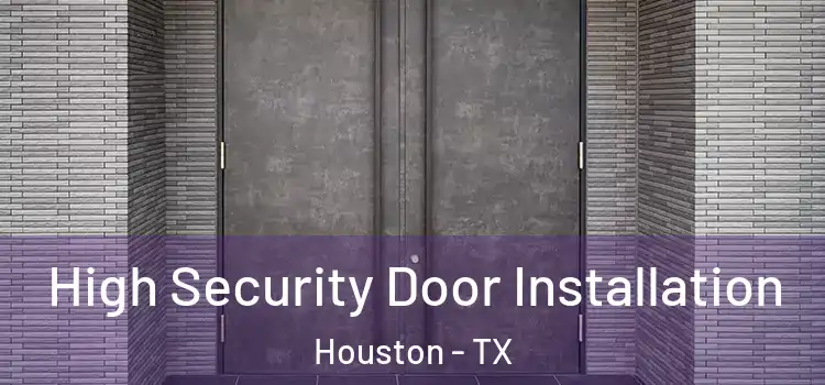 High Security Door Installation Houston - TX